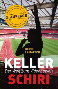Keller-Schiri - Der Weg zum Videobeweis (2. Auflage) - Gerd Lamatsch