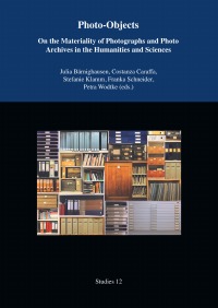 Photo Objects - On the Materiality of Photographs and Photo Archives in the Humanities and Sciences - Julia Bärnighausen, Petra Wodke, Franka Schneider, Stefanie Klamm, Costanza Caraffa