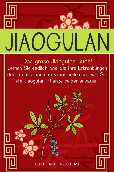 'Cover von Jiaogulan: Das große Jiaogulan Buch! Lernen Sie endlich, wie Sie Ihre Erkrankungen durch das Jiaogulan Kraut heilen und wie Sie die Jiaogulan Pflanze selber anbauen'-Cover