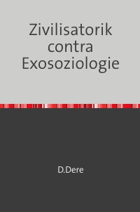 Zivilisatorik contra Exosoziologie - D. Dere