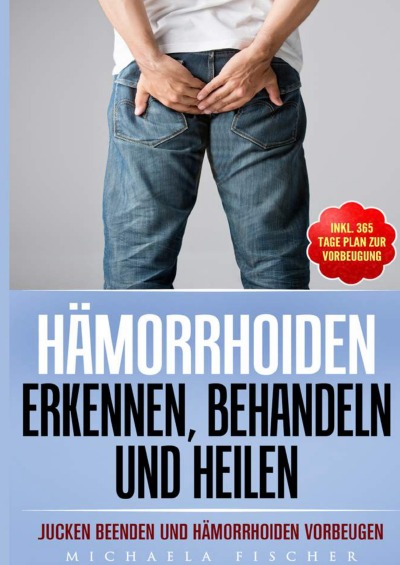 'Cover von Hämorrhoiden erkennen, behandeln und heilen: Jucken beenden und Hämorrhoiden vorbeugen (Inkl. 365 Tage Plan zur Vorbeugung)'-Cover