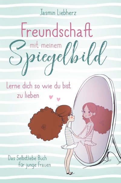 'Cover von Freundschaft mit meinem Spiegelbild. Lerne dich so wie du bist zu lieben. Das Selbstliebe Buch für junge Frauen'-Cover