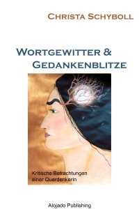 Wortgewitter & Gedankenblitze - Kritische Betrachtungen - Christa Schyboll