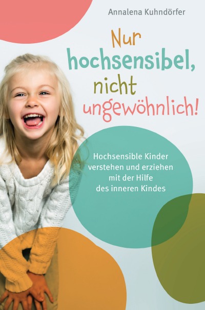 'Nur hochsensibel, nicht ungewöhnlich! Hochsensible Kinder verstehen und erziehen mit der Hilfe des inneren Kindes'-Cover