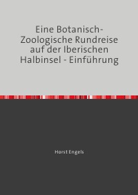 Eine Botanisch-Zoologische Rundreise auf der Iberischen Halbinsel - Einführung - Auf der Suche nach der Verlorenen Zeit - Horst Engels