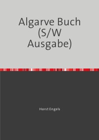 Eine Botanisch-Zoologische Rundreise auf der Iberischen Halbinsel - Algarve-Buch (S/W Ausgabe) - Auf der Suche nach der Verlorenen Zeit - Horst Engels