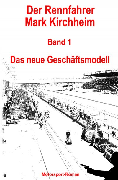 'Cover von Der Rennfahrer Mark Kirchheim – Band 1 – Motorsport-Roman'-Cover