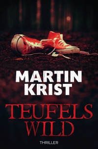Teufelswild - Thriller - Martin Krist