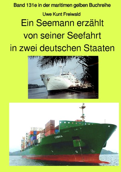 'Cover von Ein Seemann erzählt von seiner Seefahrt in zwei deutschen Staaten – Band 131e in der maritimen gelben Buchreihe bei Jürgen Ruszkowski'-Cover