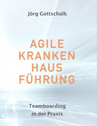 Agile Krankenhausführung - Teamboarding in der Praxis - Jörg Gottschalk