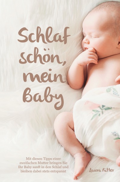 'Schlaf schön, mein Baby – Mit diesen Tipps einer zweifachen Mutter bringen Sie Ihr Baby sanft in den Schlaf und bleiben dabei stets entspannt'-Cover