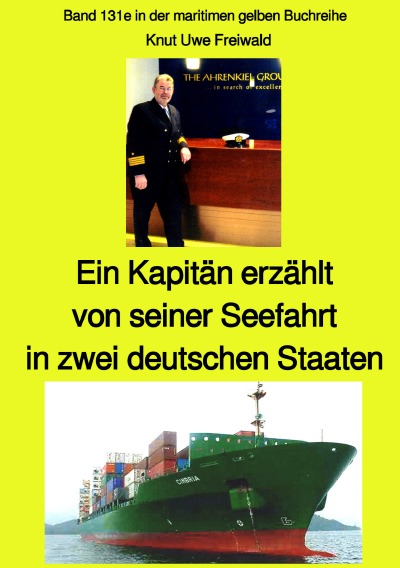 Cover von %27Ein Kapitän erzählt von seiner Seefahrt in zwei deutschen Staaten - Band 131e in der maritimen gelben Buchreihe bei Jürgen Ruszkowski - Farbe%27