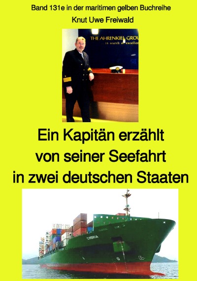 'Cover von Ein Kapitän erzählt von seiner Seefahrt in zwei deutschen Staaten – Band 131e in der maritimen gelben Buchreihe bei Jürgen Ruszkowski – Farbe'-Cover