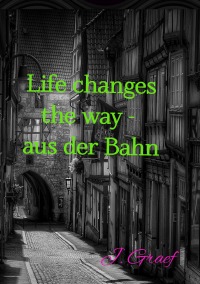 Life changes the way - aus der Bahn - Jasmin Graef
