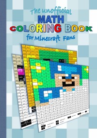The unofficial MATH Coloring Book for MINECRAFT fans - Addition, subtraction, multiplication and division for MINECRAFT fans - Brian Gagg