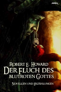 Der Fluch des blutroten Gottes - Novellen und Erzählungen - Robert E. Howard
