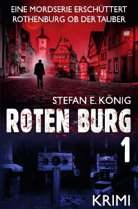 Roten Burg - Eine Mordserie erschüttert Rothenburg ob der Tauber (Teil 1) - Stefan E. König