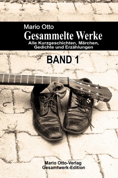 'Cover von Mario Otto – Gesammelte Werke – BAND 1 – Alle Kurzgeschichten, Märchen, Gedichte und Erzählungen'-Cover