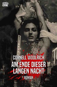 AM ENDE DIESER LANGEN NACHT - Der Krimi-Klassiker! - Cornell Woolrich, Christian Dörge