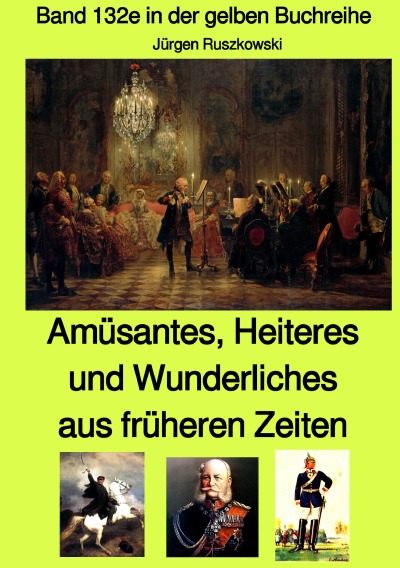 'Cover von Amüsantes, Heiteres und Wunderliches aus früheren Zeiten von diversen unbekannten Autoren – Band 132e in der gelben Buchreihe bei Jürgen Ruszkowski'-Cover