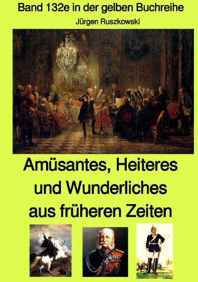 'Cover von Amüsantes, Heiteres und Wunderliches aus früheren Zeiten von diversen unbekannten Autoren – Band 132e in der gelben Buchreihe bei Jürgen Ruszkowski'-Cover