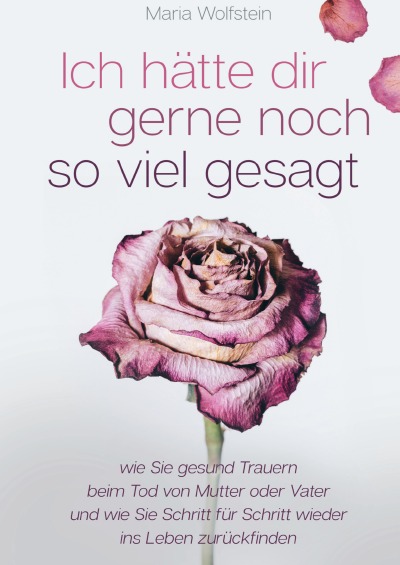 'Cover von Ich hätte dir gerne noch so viel gesagt – wie Sie gesund Trauern beim Tod von Mutter oder Vater und wie Sie Schritt für Schritt wieder ins Leben zurückfinden'-Cover