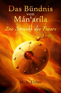 Das Bündnis von Mán'aríla - Die Sprache des Feuers - Maria A.  Elsner