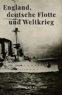 England, deutsche Flotte und Weltkrieg - Karl Galster