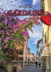 Gardasee - Ewige Liebe - Das ultimative Fanbuch - Harald Zilka