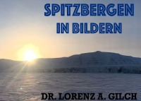 Spitzbergen in Bildern - Impressionen und Fotos einer Reise ins Nordpolarmeer - Dr. Lorenz A. Gilch