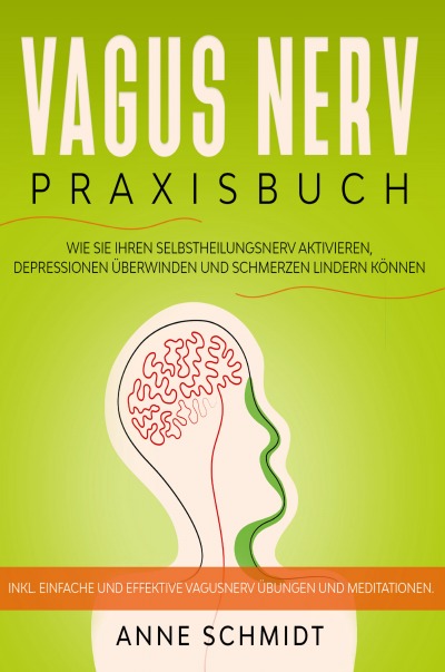 'Vagus Nerv Praxisbuch: Wie Sie Ihren Selbstheilungsnerv aktivieren, Depressionen überwinden und Schmerzen lindern können.'-Cover