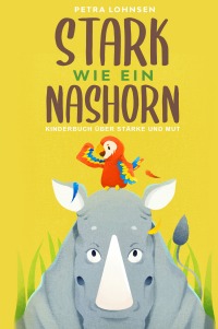 Stark wie ein Nashorn - Kinderbuch über Stärke und Mut (Geschenkidee für Mädchen und Jungs) - Petra  Lohnsen