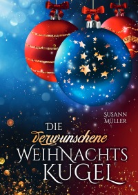 Die verwunschene  Weihnachtskugel - Susann Müller