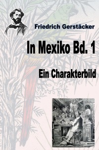In Mexiko Bd. 1 - Ein Charakterbild - Friedrich Gerstäcker
