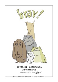 Brav! - Hunde in Haidhausen und anderswo  portraitiert von RW    Eine lockere Auswahl aus den vier gleichnamigen Bänden - Roland Weiß, Roland Weiß
