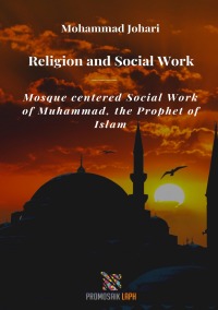 Religion and Social Work - Mosque centered Social Work of Muhammad, the Prophet of Islam - Mohammed Naved Johari, Milena Rampoldi