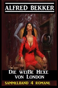 Die weiße Hexe von London: Sammelband 4 Romane - Alfred Bekker