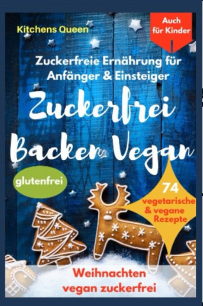 'Cover von Zuckerfreie Ernährung für Anfänger & Einsteiger (auch für Kinder): Zuckerfrei Backen Vegan – 74 vegetarische & vegane Rezepte ohne Zucker – Weihnachten vegan zuckerfrei – Plätzchen glutenfrei'-Cover