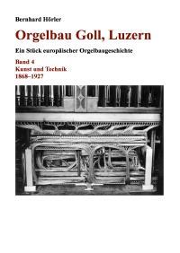 Orgelbau Goll, Luzern, Band 4 – Kunst und Technik 1868–1927 - Bernhard Hörler