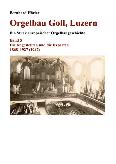 'Orgelbau Goll, Luzern, Band 5 – Die Angestellten und die Experten 1868–1927 (1947)'-Cover