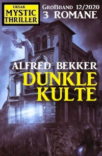 Dunkle Kulte: Mystic Thriller Großband 12/2020 - Alfred Bekker