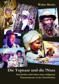 Die Topnaar in der Namib und die !Narafrucht  - Geschichte und Leben eines indigenen Namastammes in der Namibwüste - Walter Moritz