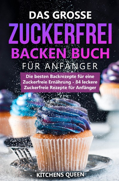 'Das grosse Zuckerfrei Backen Buch für Anfänger: Die besten Backrezepte für eine Zuckerfreie Ernährung – 84 leckere Zuckerfreie Rezepte für Anfänger'-Cover