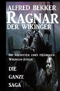 Die ganze Saga: Ragnar der Wikinger - Alfred Bekker