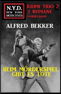 N.Y.D. Krimi Trio 2: Beim Mörderspiel gibt es Tote - Alfred Bekker