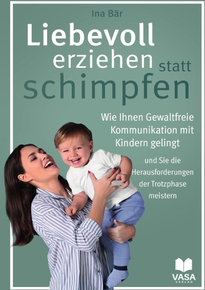 'Liebevoll erziehen statt schimpfen. Wie Ihnen gewaltfreie Kommunikation mit Kindern gelingt und Sie die Herausforderungen der Trotzphase meistern'-Cover
