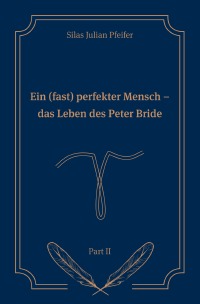 Ein (fast) perfekter Mensch - Das Leben des Peter Bride Part II - Silas Julian Pfeifer