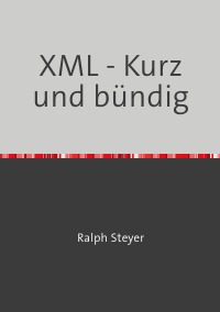 XML - Kurz und bündig - von Ralph Steyer