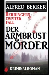 Berringers zweiter Fall - Der Armbrustmörder - Alfred Bekker
