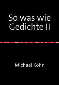 So was wie Gedichte II - Michael Köhn